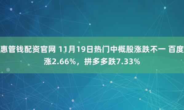 惠管钱配资官网 11月19日热门中概股涨跌不一 百度涨2.66%，拼多多跌7.33%