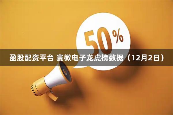 盈股配资平台 赛微电子龙虎榜数据（12月2日）