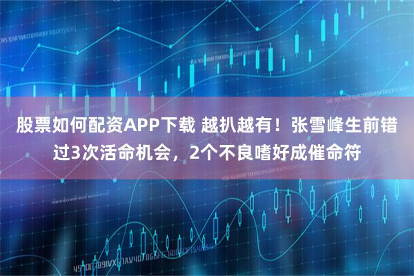 股票如何配资APP下载 越扒越有！张雪峰生前错过3次活命机会，2个不良嗜好成催命符
